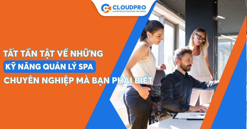 Tất tần tật về 09 kỹ năng quản lý spa chuyên nghiệp bạn cần phải biết