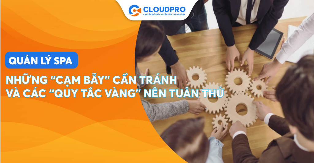 Bí quyết quản lý spa thành công: Những “cạm bẫy” cần tránh và “quy tắc vàng” nên tuân theo