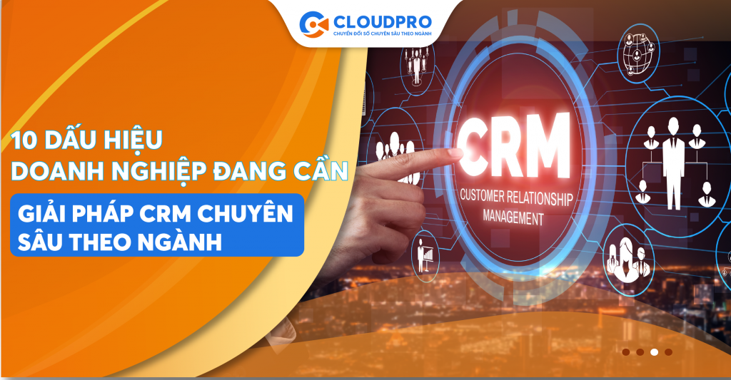 10 dấu hiệu cho thấy doanh nghiệp đang cần giải pháp CRM chuyên sâu theo ngành