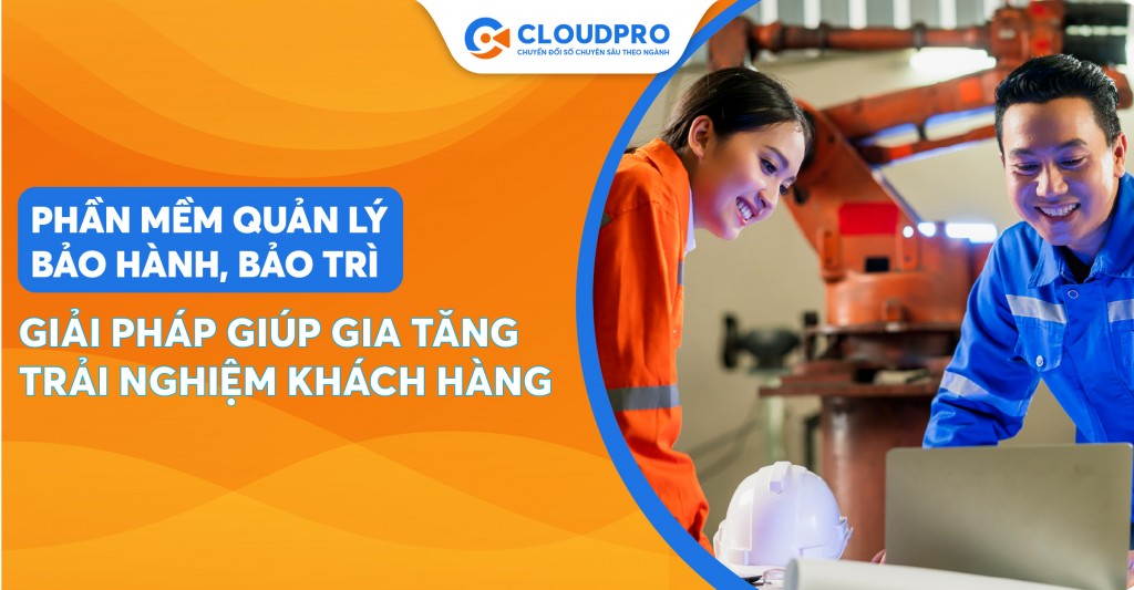 Phần mềm quản lý bảo hành, bảo trì: Giải pháp giúp gia tăng trải nghiệm khách hàng tốt nhất