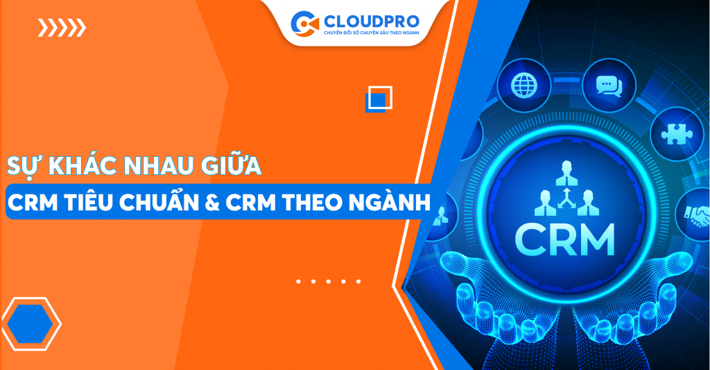 Sự khác nhau giữa CRM tiêu chuẩn và CRM theo ngành